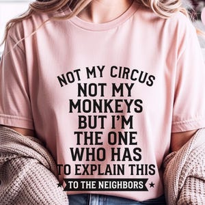 Camiseta com frase sarcástica | Não é meu circo, não são meus macacos, mas sou eu quem tem que explicar isso aos vizinhos. imagem 3