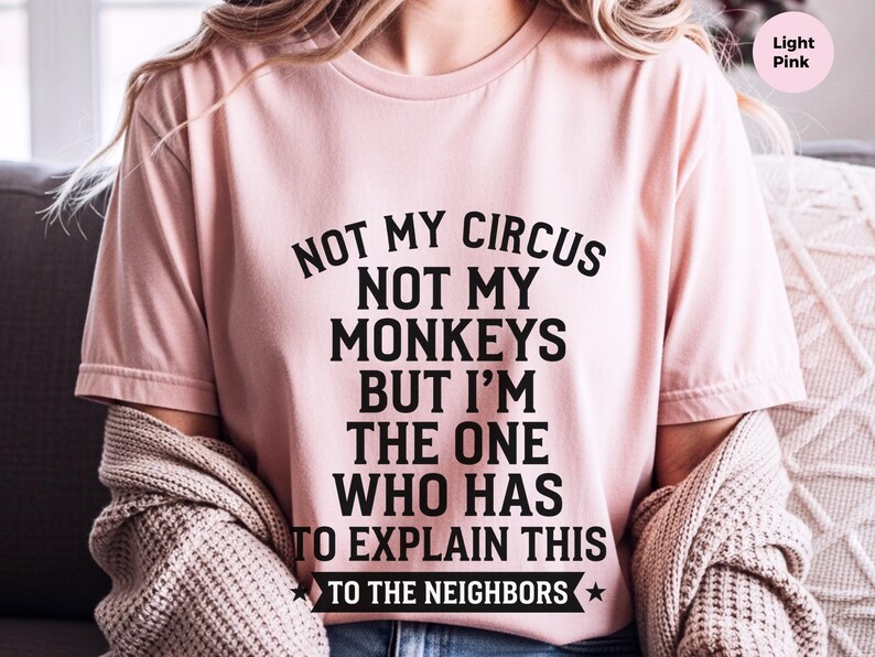 Camiseta com frase sarcástica | Não é meu circo, não são meus macacos, mas sou eu quem tem que explicar isso aos vizinhos. imagem 3