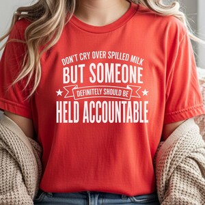 Unhinged Humor Shirt, Don't Cry Over Spilled Milk…But Someone Definitely Should Be Held Accountable, Funny Gen X, Sarcastic Protest Tee image 8