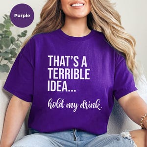 Funny Drinking Tee | That's A Terrible Idea Hold My Drink | Sarcastic Bar Humor Apparel image 2