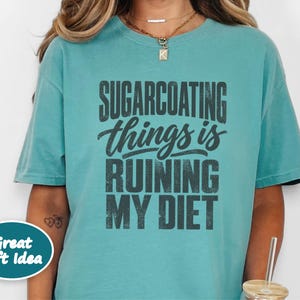 Funny Weight Loss Shirt, Sarcastic Diet Gift, Sugarcoating Things Is Ruining My Diet Tee, Humorous Foodie Humor Quote Shirt image 7