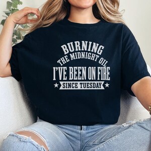 Funny Burnout Shirt | "Burning The Midnight Oil... I've Been On Fire Since Tuesday" | Gen X Work Humor Tee, Sarcastic Office Gag Gift image 8