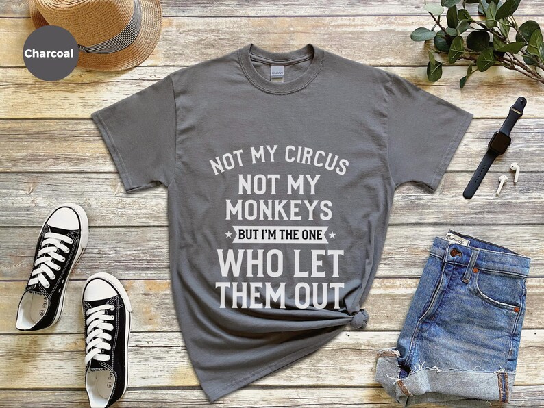 Funny Sarcastic Shirt | Not My Circus Not My Monkeys, I Let Them Out Tee image 3