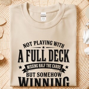 Adulting Humor Shirt, Not Playing With A Full Deck…missing Half The Cards But Somehow Winning, Gen X Sarcastic Tee, Gag Gift Idea image 6