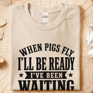 Silly Shirts Women | "When Pigs Fly…i'll Be Ready. I've Been Waiting" Sarcasm Tee, Funny Gen X Humor Pig Lover Gift, Funny Picture Tee image 3