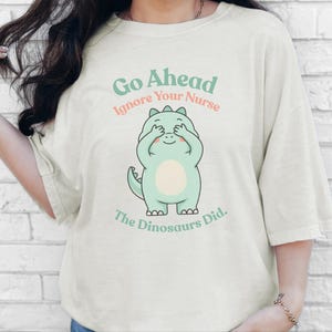 Comfort Colors Sarcastic Nurse T-Shirt, Go Ahead Ignore Your Nurse The Dinosaurs Did, Pediatric RN Healthcare Top, Funny Nurse Shirts image 2