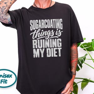 Funny Weight Loss Shirt, Sarcastic Diet Gift, Sugarcoating Things Is Ruining My Diet Tee, Humorous Foodie Humor Quote Shirt image 8