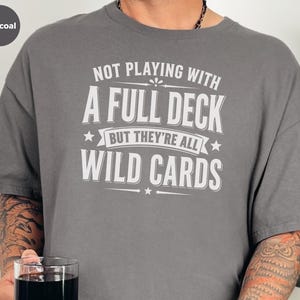 Sassy Slogan Shirt, Not Playing With A Full Deck…but They're All Wild Cards, Funny Gen X Tee, Adult Sarcasm Cards, Trending Quote image 5