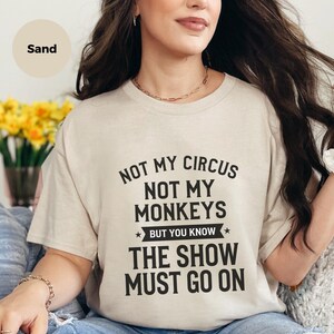 Funny Sarcastic Shirt | Not My Circus Not My Monkeys But You Know The Show Must Go On image 3