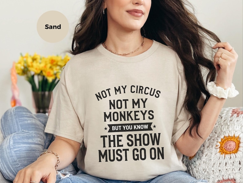 Funny Sarcastic Shirt | Not My Circus Not My Monkeys But You Know The Show Must Go On image 3
