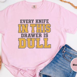 Funny Dad Shirt, Grandpa Gift Idea, Sarcastic Kitchen Joke Tee, Every Knife In This Drawer Is Dull, Retro College Font Humor Shirt image 1