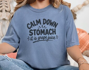 Comfort Colors Funny Wine Shirt, Calm Down Stomach It Is Grape Juice Tee, Sarcastic Alcohol Drinker Gift, Wine Tasting Top, Wine Tasting Tee