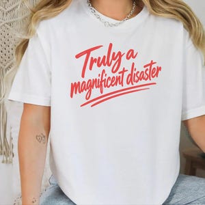 Funny Slogan Shirt, Truly A Magnificent Disaster Tee, Sarcastic Quote Tee, Hot Mess Shirt, Humorous Graphic Tee, Sarcasm Shirt image 4