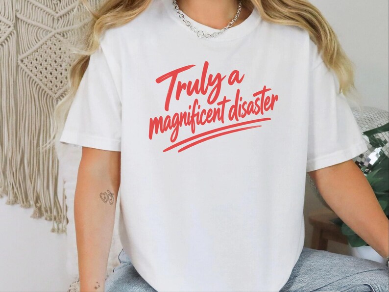 Funny Slogan Shirt, Truly A Magnificent Disaster Tee, Sarcastic Quote Tee, Hot Mess Shirt, Humorous Graphic Tee, Sarcasm Shirt image 4