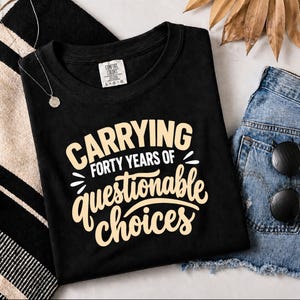 Funny 40th Birthday Shirt, Carrying Forty Years Of Questionable Choices, Milestone B Day Tee, Sarcastic 40th Gift, Turning 40 Shirt image 1