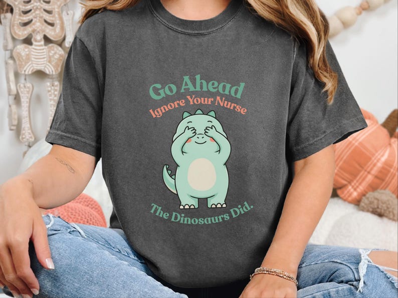 Comfort Colors Sarcastic Nurse T-Shirt, Go Ahead Ignore Your Nurse The Dinosaurs Did, Pediatric RN Healthcare Top, Funny Nurse Shirts image 4