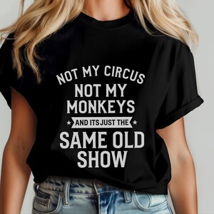 Not My Circus Shirt | Not My Monkeys, Same Old Show Funny Sarcastic Graphic Tee image 4