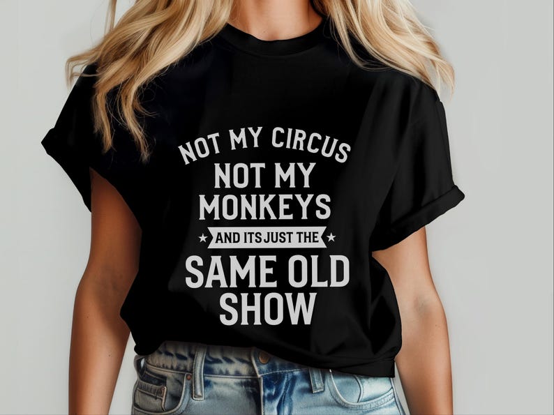 Not My Circus Shirt | Not My Monkeys, Same Old Show Funny Sarcastic Graphic Tee image 4