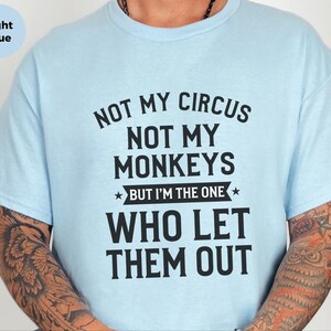 Funny Sarcastic Shirt | Not My Circus Not My Monkeys, I Let Them Out Tee image 5