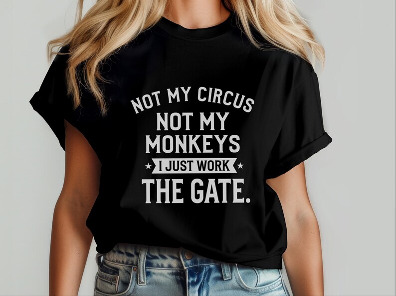 Funny Sarcastic Shirt | Not My Circus Not My Monkeys, I Just Work The Gate Tee image 7