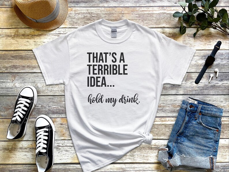 Funny Drinking Tee | That's A Terrible Idea Hold My Drink | Sarcastic Bar Humor Apparel image 4