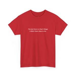 Funny Nurse Charting Shirt: I and #39;m Just Here to Chart Things I Didn and #39;t Have Time To Do - Sarcastic RN Gift for Busy Healthcare image 1