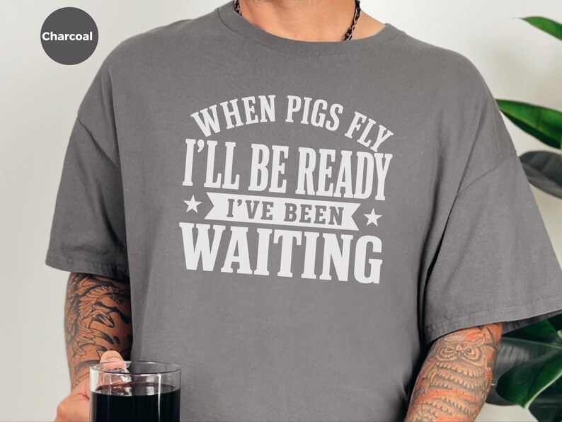 Silly Shirts Women | "When Pigs Fly…i'll Be Ready. I've Been Waiting" Sarcasm Tee, Funny Gen X Humor Pig Lover Gift, Funny Picture Tee image 4