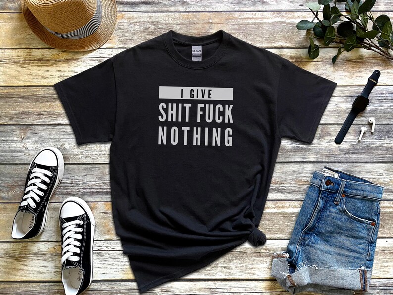 I Give Shit Fuck Nothing Offensive Shirt, Rude Gift Sarcastic Tee, Unhinged T-Shirt, Funny Meme and Adult Humor, Stupid Shirt, Weird Shirt image 1