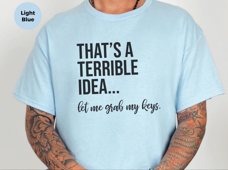 Adult Sarcasm Shirt, That's A Terrible Idea Let Me Grab My Keys, Funny Car Enthusiast Humor Tee, Witty Road Trip Saying, Funny Car Guy Gift image 7