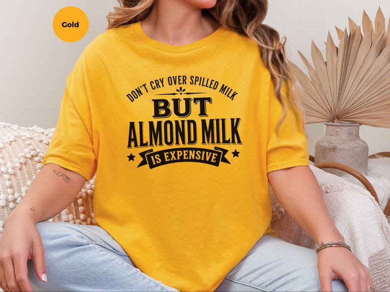 Almond Milk Funny Tee, Don't Cry Over Spilled Milk…but Almond Milk Is Expensive, Funny Vegan Dairy Free Top, Millennial Foodie Humor image 6