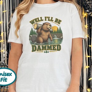 Beaver Shirt, Funny Beaver Shirt, Camping Shirt, Well I'll Be Dammed Beaver Gift, Nature Lover Tee, Animal Pun Shirt, Outdoorsman Gift image 8