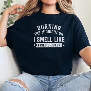Fried Chicken Tee | Burning The Midnight Oil, I Smell Like Fried Chicken | Funny Sleep Deprived Work Shirt | Sarcastic Office Humor Tee image 6