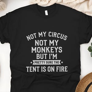 Not My Circus Not My Monkeys Funny Shirt, Tent On Fire Quote, Burnt Out Tee, Sarcastic Humor, Mental Health Support, Not My Problem image 3