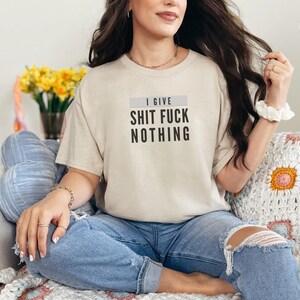 I Give Shit Fuck Nothing Offensive Shirt, Rude Gift Sarcastic Tee, Unhinged T-Shirt, Funny Meme and Adult Humor, Stupid Shirt, Weird Shirt image 7