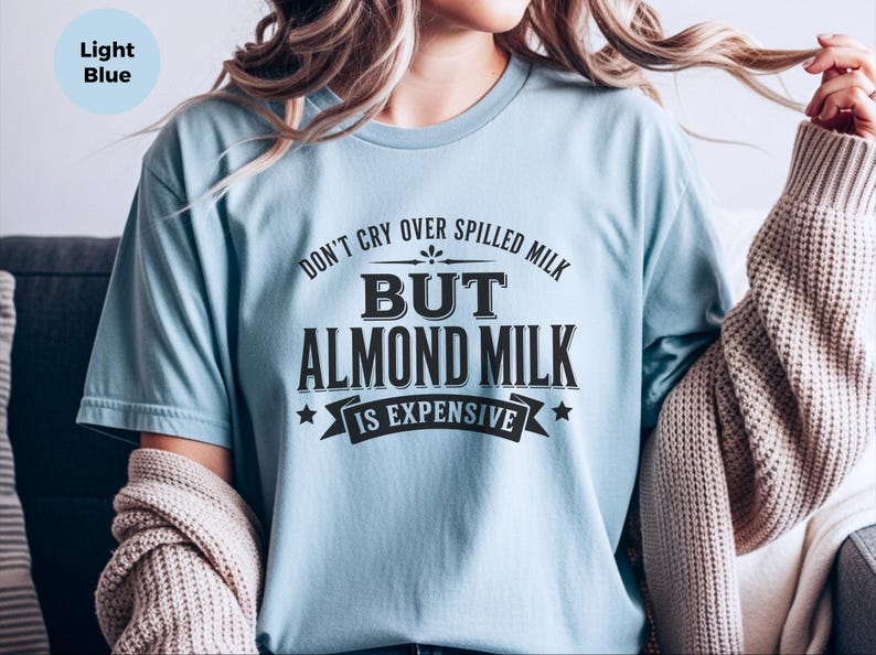 Almond Milk Funny Tee, Don't Cry Over Spilled Milk…but Almond Milk Is Expensive, Funny Vegan Dairy Free Top, Millennial Foodie Humor image 2