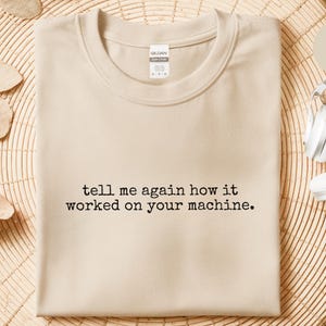 Programmer Gift, Developer Tee | Tell Me Again How It Worked On Your Machine, IT Humor Coding Life image 6