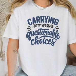 Funny 40th Birthday Shirt, Carrying Forty Years Of Questionable Choices, Milestone B Day Tee, Sarcastic 40th Gift, Turning 40 Shirt image 6