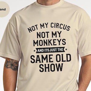 Not My Circus Shirt | Not My Monkeys, Same Old Show Funny Sarcastic Graphic Tee image 8