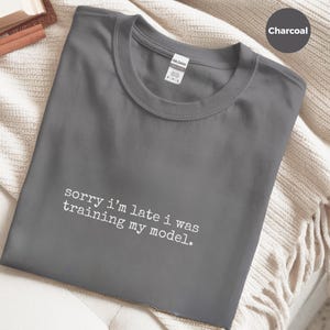 Machine Learning Shirt | Sorry I'm Late I Was Training My Model Tee | Data Scientist Humor image 3