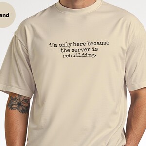 IT Humor Shirt | Server Rebuilding Tee | "I'm Only Here Because The Server Is Rebuilding" image 8