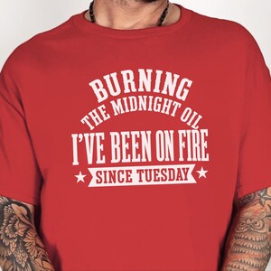 Sarcastic Office Worker Tee, Funny Coworker Gift Shirt, Been On Fire Since Tuesday, Burning The Midnight Oil, Corporate Burnout Gift image 5
