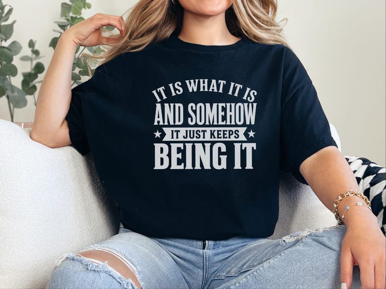 Funny Gen X Sarcastic Shirt | "It Is What It Is…and Somehow It Just Keeps Being It" | Millennial Adult Graphic Humor Tee, Work Burnout Gift image 3