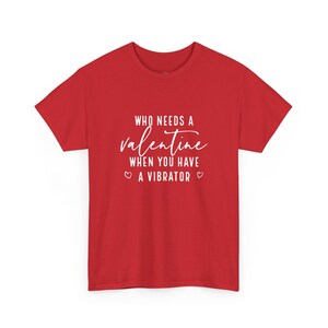 Singles Valentine Shirt, Who Needs A Valentine When You Have A Vibrator, Raunchy Dirty Humor Tee, Inappropriate Sarcastic Gift, Joke T Shirt image 1