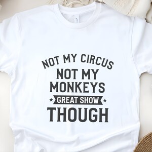 Funny Sarcastic Shirt | Not My Circus Not My Monkeys Great Show Though Tee, Workplace Humor Apparel image 6