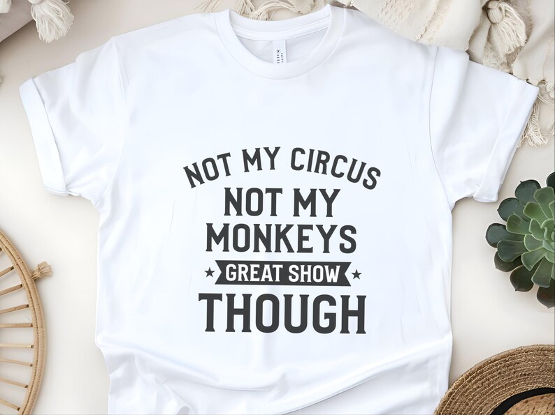 Funny Sarcastic Shirt | Not My Circus Not My Monkeys Great Show Though Tee, Workplace Humor Apparel image 6