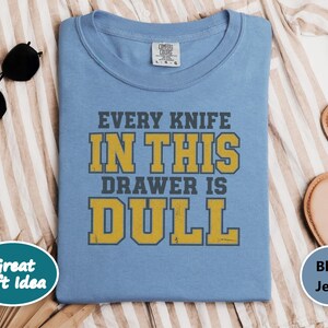 Funny Dad Shirt, Grandpa Gift Idea, Sarcastic Kitchen Joke Tee, Every Knife In This Drawer Is Dull, Retro College Font Humor Shirt image 8