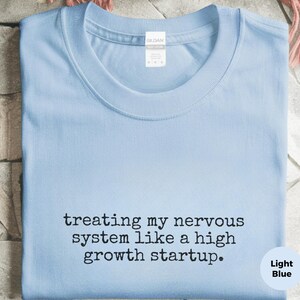 Entrepreneur Gift Shirt, Treating My Nervous System Like A High Growth Startup, Mental Health Funny Tee image 7
