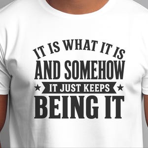 Funny Gen X Sarcastic Shirt | "It Is What It Is…and Somehow It Just Keeps Being It" | Millennial Adult Graphic Humor Tee, Work Burnout Gift image 6