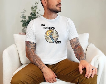 Ya Sista's Ass Shirt, Funny Adult Humor, Gag Gift for Husband, Sarcastic Dad Tee, Offensive Humor Tee, Mens Novelty Graphic Top