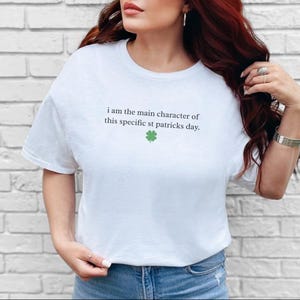 I Am The Main Character Of This St Patrick and #39;s Day Tee | Funny Sarcastic Womens Irish Day Shirt, Lucky Shamrock Pub Crawl Party Humor imagen 8